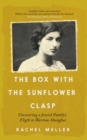 The Box with the Sunflower Clasp : Uncovering a Jewish Family's Flight to Wartime Shanghai - Book
