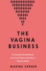The Vagina Business : The Innovative Breakthroughs that Could Change Everything in Women's Health - Book