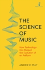 The Science of Music : How Technology has Shaped the Evolution of an Artform - Book
