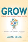 GROW : Change your mindset, change your life - a practical guide to thinking on purpose - Book