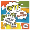WTF Just Happened? : How to Make Better Decisions by Asking Yourself Better Questions - Book