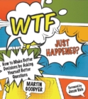 WTF Just Happened? : How to Make Better Decisions by Asking Yourself Better Questions - eBook
