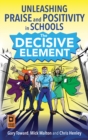 The Decisive Element : Unleashing praise and positivity in schools - Book