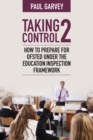 Taking Control 2 : How to prepare for Ofsted under the education inspection framework - Book