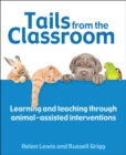 Tails from the Classroom : Learning and teaching through animal-assisted interventions - Book