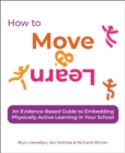 How to Move & Learn : An evidence-based guide to embedding physically active learning in your school - Book
