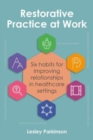 Restorative Practice at Work : Six habits for improving relationships in healthcare settings - Book
