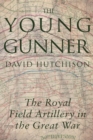 The Young Gunner : The Royal Field Artillery in the Great War - Book