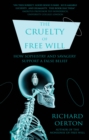 The Cruelty of Free Will : How Sophistry and Savagery Support a False Belief - Book