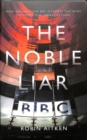 The Noble Liar : How and why the BBC distorts the news to promote a liberal agenda - Book