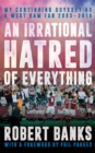 An Irrational Hatred of Everything : My Continuing Odyssey as a West Ham Fan 2003-2018 - Book