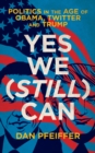 Yes We (Still) Can : Politics in the age of Obama, Twitter and Trump - Book