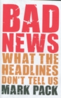 Bad News : What the Headlines Don't Tell Us - Book