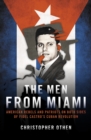 The Men from Miami : American Rebels on Both Sides of Fidel Castro's Cuban Revolution - Book