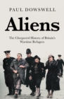 Aliens : The Chequered History of Britain's Wartime Refugees - Book