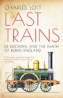 Last Trains : Dr Beeching and the Death of Rural England - Book