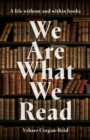 We Are What We Read : A life without and within books - Book