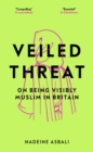 Veiled Threat : On being visibly Muslim in Britain - Book