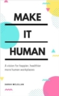 Make It Human : A vision for happier, healthier, more human workplaces - Book
