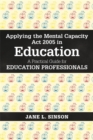 Applying the Mental Capacity Act 2005 in Education : A Practical Guide for Education Professionals - Book