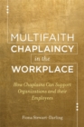Multifaith Chaplaincy in the Workplace : How Chaplains Can Support Organizations and Their Employees - Book