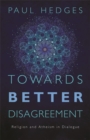 Towards Better Disagreement : Religion and Atheism in Dialogue - Book