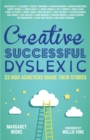 Creative, Successful, Dyslexic : 23 High Achievers Share Their Stories - Book