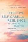 Effective Self-Care and Resilience in Clinical Practice : Dealing with Stress, Compassion Fatigue and Burnout - Book
