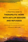 A Practical Guide to Therapeutic Work with Asylum Seekers and Refugees - Book
