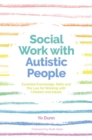 Social Work with Autistic People : Essential  Knowledge, Skills and the Law for Working with Children and Adults - Book