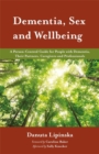 Dementia, Sex and Wellbeing : A Person-Centred Guide for People with Dementia, Their Partners, Caregivers and Professionals - Book