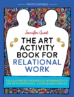 The Art Activity Book for Relational Work : 100 Illustrated Therapeutic Worksheets to Use with Individuals, Couples and Families - Book