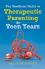 The Unofficial Guide to Therapeutic Parenting - The Teen Years - Book
