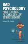 Bad Psychology : How Forensic Psychology Left Science Behind - Book