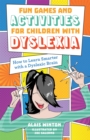 Fun Games and Activities for Children with Dyslexia : How to Learn Smarter with a Dyslexic Brain - Book