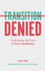 Transition Denied : Confronting the Crisis in TRANS Healthcare - Book