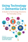 Using Technology in Dementia Care : A Guide to Technology Solutions for Everyday Living - Book