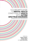 A Clinician's Guide to Mental Health Conditions in Adults with Autism Spectrum Disorders : Assessment and Interventions - Book