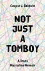 Not Just a Tomboy : A Trans Masculine Memoir - Book