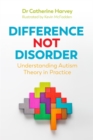 Difference Not Disorder : Understanding Autism Theory in Practice - Book