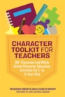 Character Toolkit for Teachers : 100+ Classroom and Whole School Character Education Activities for 5- to 11-Year-Olds - Book