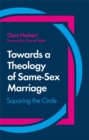 Towards a Theology of Same-Sex Marriage : Squaring the Circle - Book