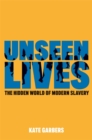 Unseen Lives : The Hidden World of Modern Slavery - Book