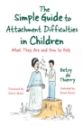 The Simple Guide to Attachment Difficulties in Children : What They Are and How to Help - eBook