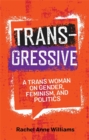 Transgressive : A Trans Woman on Gender, Feminism, and Politics - Book