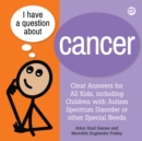 I Have a Question about Cancer : Clear Answers for All Kids, Including Children with Autism Spectrum Disorder or Other Special Needs - Book