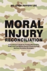 Moral Injury Reconciliation : A Practitioner's Guide for Treating Moral Injury, Ptsd, Grief, and Military Sexual Trauma Through Spiritual Formation Strategies - Book