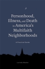 Personhood, Illness, and Death in America's Multifaith Neighborhoods : A Practical Guide - Book