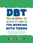 DBT Therapeutic Activity Ideas for Working with Teens : Skills and Exercises for Working with Clients with Borderline Personality Disorder, Depression, Anxiety, and Other Emotional Sensitivities - Book