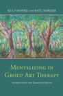 Mentalizing in Group Art Therapy : Interventions for Emerging Adults - Book